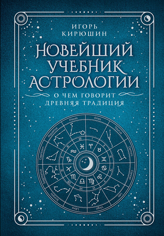 АСТ Игорь Кирюшин "Новейший учебник астрологии. О чем говорит древняя традиция" 436311 978-5-17-162755-3 