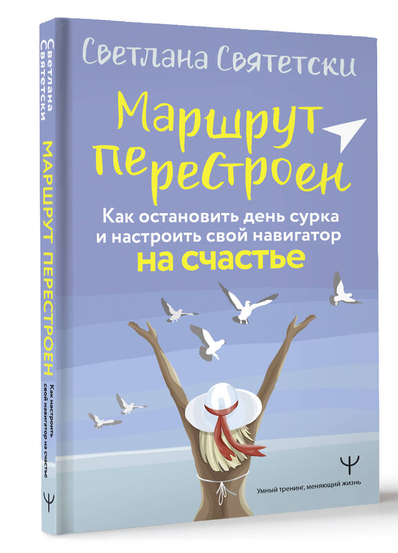 АСТ Светлана Святетски "Маршрут перестроен. Как остановить день сурка и настроить свой навигатор на счастье" 436447 978-5-17-164299-0 