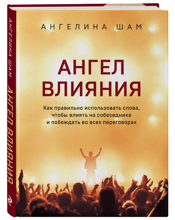 Эксмо Ангелина Шам "Ангел влияния. Как правильно использовать слова, чтобы влиять на собеседника и побеждать во всех переговорах" 437581 978-5-04-099205-8 