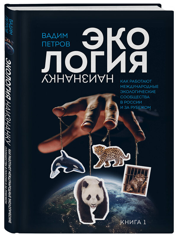 Эксмо Вадим Петров "Экология наизнанку. Как работают международные экологические сообщества в России и за рубежом. Книга 1." 437773 978-5-600-03375-7 