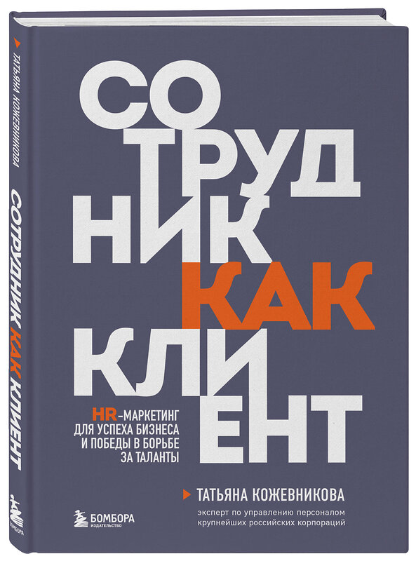 Эксмо Татьяна Кожевникова "Сотрудник как клиент. HR-маркетинг для успеха бизнеса и победы в борьбе за таланты" 437815 978-5-04-198964-4 