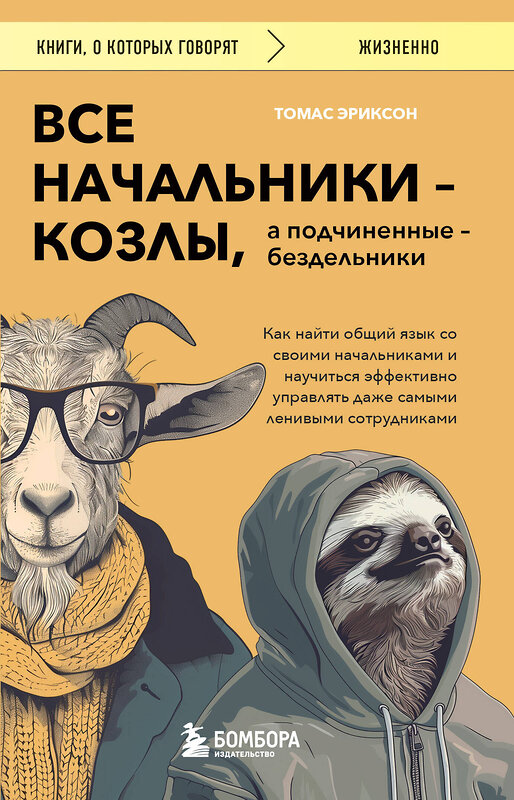 Эксмо Томас Эриксон "Все начальники - козлы, а подчиненные - бездельники. Как найти общий язык со своими начальниками и научиться эффективно управлять даже самыми ленивыми сотрудниками" 438106 978-5-04-200056-0 