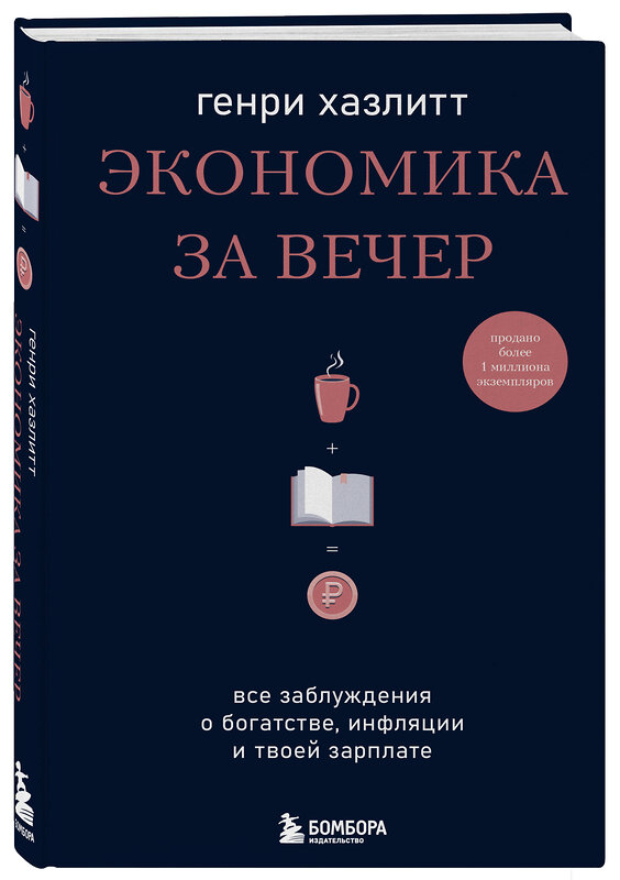 Эксмо Генри Хазлитт "Экономика за вечер. Все заблуждения о богатстве, инфляции и твоей зарплате" 440656 978-5-04-172274-6 