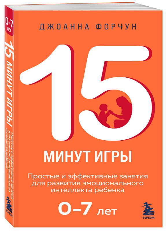 Эксмо Джоанна Форчун "15 минут игры. Простые и эффективные занятия для развития эмоционального интеллекта ребенка. 0-7 лет" 440699 978-5-04-187275-5 