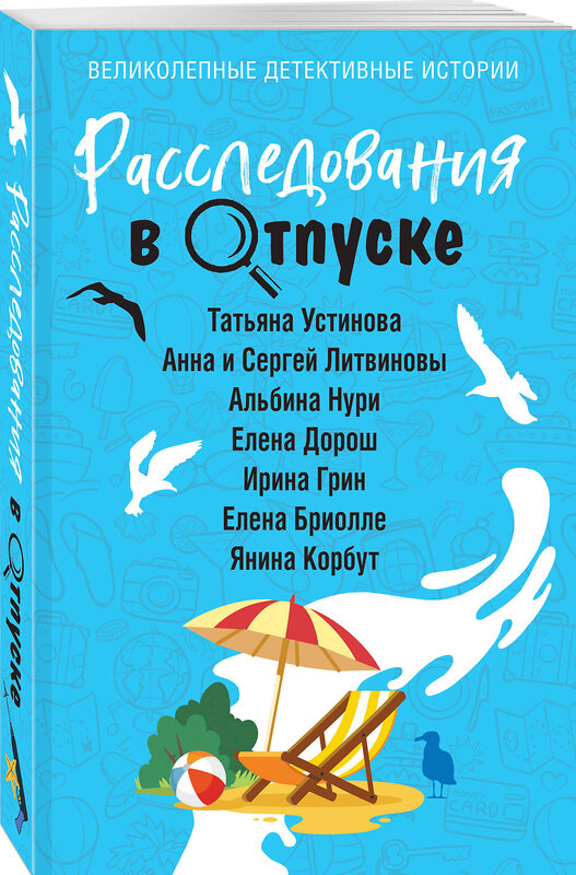 Эксмо Татьяна Устинова, Анна и Сергей Литвиновы, Альбина Нури, Елена Дорош, Ирина Грин, Елена Бриолле, Янина Корбут "Расследования в отпуске" 440767 978-5-04-203758-0 