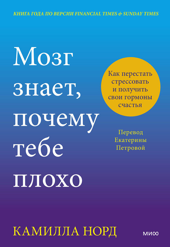 Эксмо Камилла Норд "Мозг знает, почему тебе плохо. Как перестать стрессовать и получить свои гормоны счастья" 440777 978-5-00214-443-3 