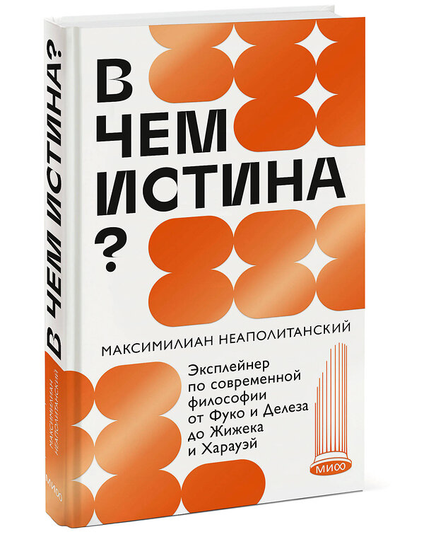 Эксмо Максимилиан Неаполитанский "В чем истина? Эксплейнер по современной философии от Фуко и Делеза до Жижека и Харауэй" 440901 978-5-00214-494-5 