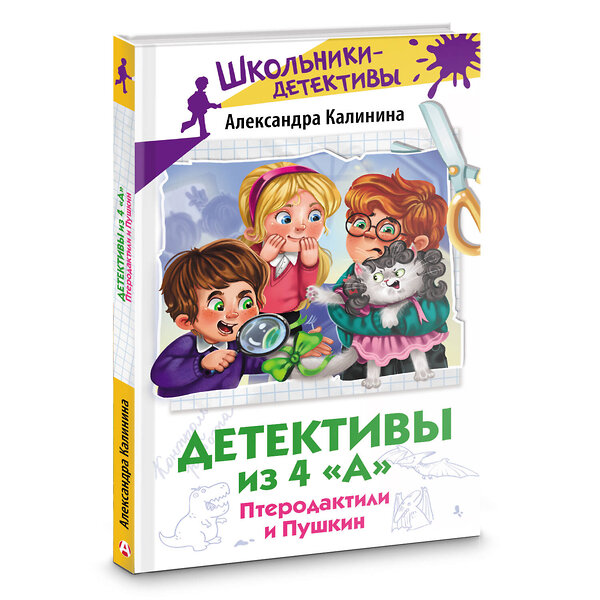 АСТ Александра Калинина "Детективы из 4 "А". Птеродактили и Пушкин" 441047 978-5-17-161644-1 