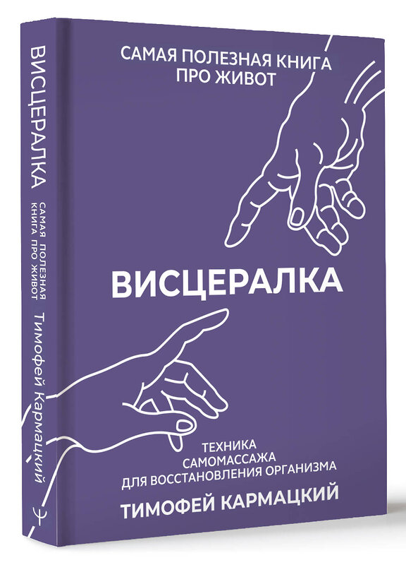 АСТ Тимофей Кармацкий "Висцералка. Техника самомассажа для восстановления организма. Самая полезная книга про живот" 441067 978-5-17-162916-8 