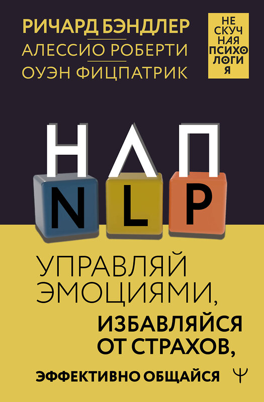 АСТ Ричард Бэндлер, Алессио Роберти, Оуэн Фицпатрик "НЛП. Управляй эмоциями, избавляйся от страхов, эффективно общайся" 441120 978-5-17-164958-6 