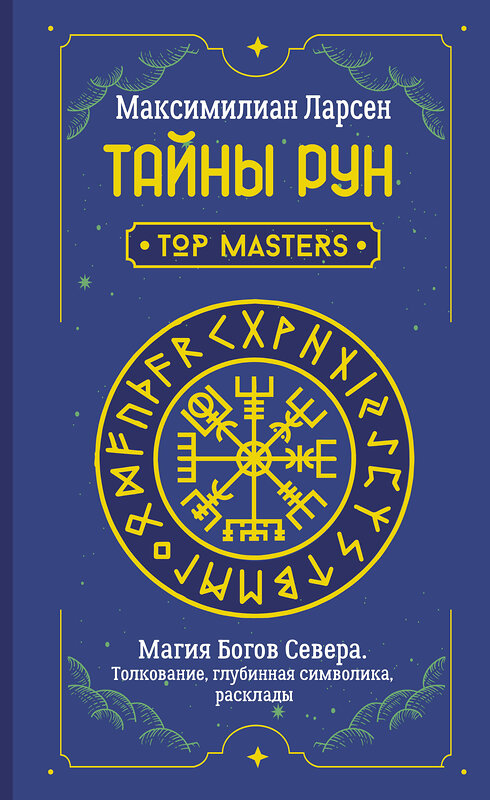 АСТ Максимилиан Ларсен "Тайны рун. Top Masters. Магия Богов Севера. Толкование, глубинная символика, расклады" 442323 978-5-17-145775-4 