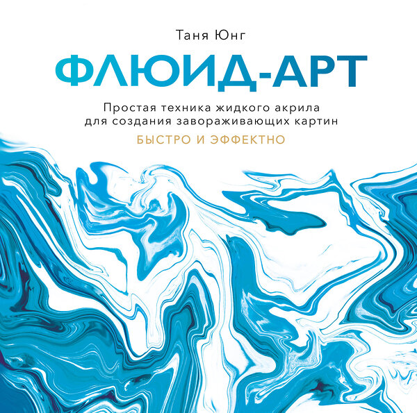 Эксмо Таня Юнг "Флюид-арт. Простая техника жидкого акрила для создания завораживающих картин" 445121 978-5-00146-403-7 