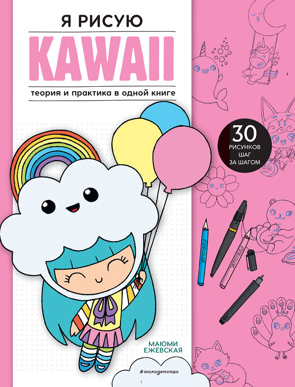 Эксмо Маюми Ежевская "Я рисую KAWAII. 30 рисунков шаг за шагом" 450282 978-5-04-179944-1 