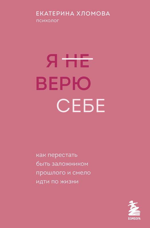 Эксмо Екатерина Хломова "Я не верю себе. Как перестать быть заложником прошлого и смело идти по жизни" 450325 978-5-04-188281-5 