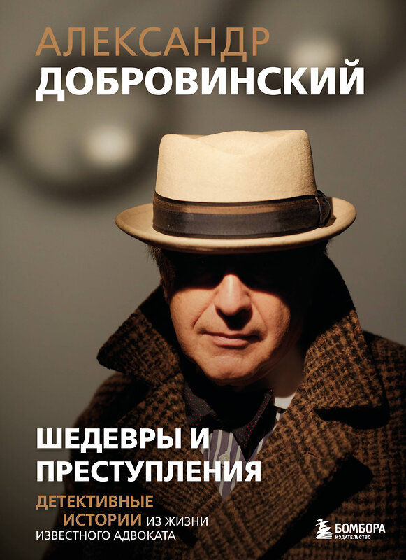 Эксмо Александр Добровинский "Шедевры и преступления. Детективные истории из жизни известного адвоката" 450471 978-5-04-201137-5 