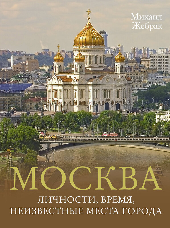 АСТ Михаил Жебрак "Москва. Личности, время, неизвестные места города" 450717 978-5-17-152585-9 