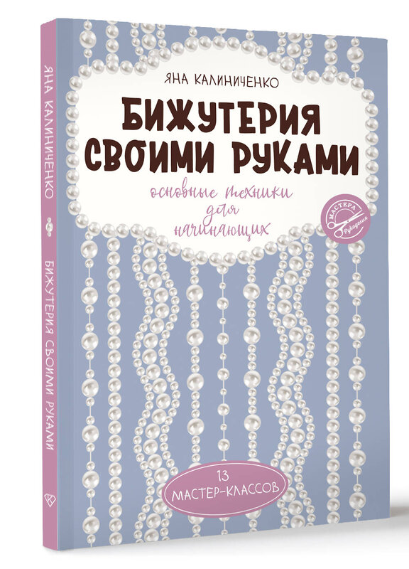 АСТ Яна Калиниченко "Бижутерия своими руками. Основные техники для начинающих" 450723 978-5-17-155061-5 