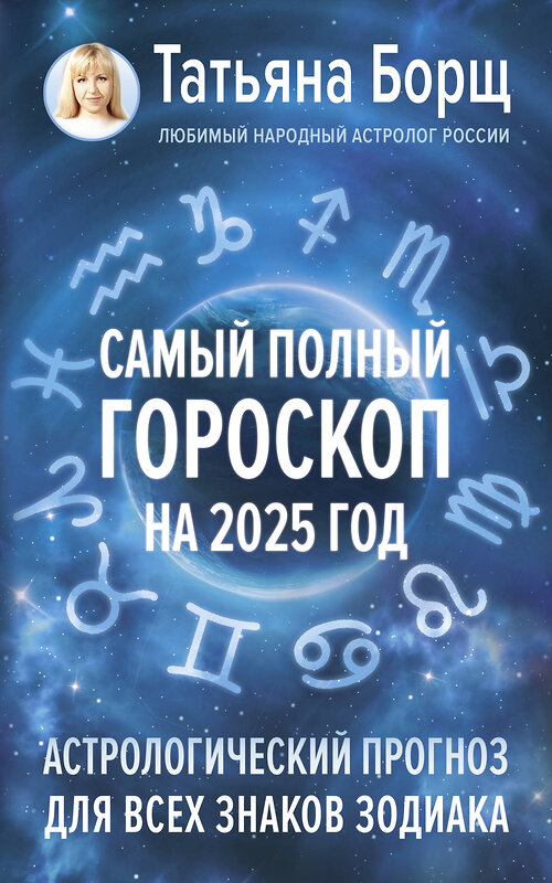 АСТ Борщ Татьяна "Самый полный гороскоп на 2025 год. Астрологический прогноз для всех знаков Зодиака" 450733 978-5-17-156305-9 