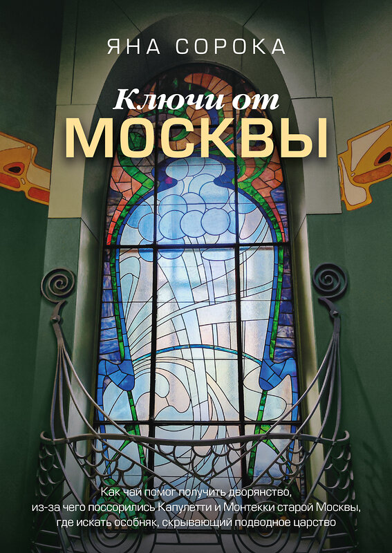 АСТ Яна Сорока "Ключи от Москвы. Как чай помог получить дворянство, из-за чего поссорились Капулетти и Монтекки старой Москвы, где искать особняк, скрывающий подводное царство" 450803 978-5-17-162946-5 