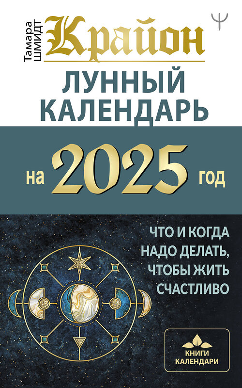 АСТ Тамара Шмидт "КРАЙОН. Лунный календарь на 2025 год. Что и когда надо делать, чтобы жить счастливо" 450826 978-5-17-165093-3 