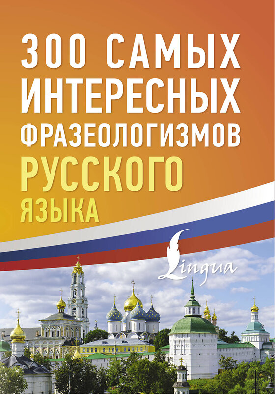 АСТ . "300 самых интересных фразеологизмов русского языка" 450959 978-5-17-165765-9 