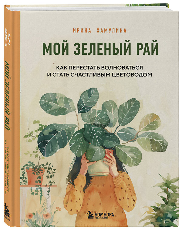 Эксмо Ирина Хамулина "Мой зеленый рай. Как перестать волноваться и стать счастливым цветоводом" 455480 978-5-04-195818-3 