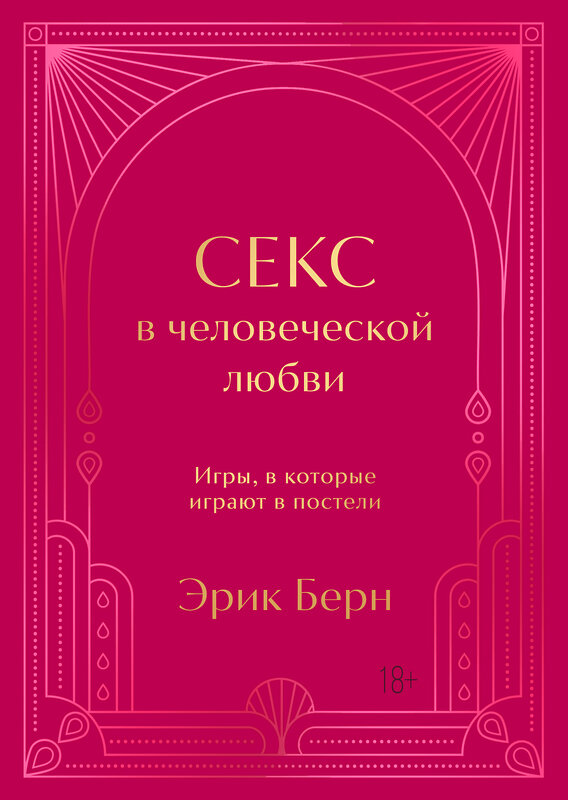 Эксмо Эрик Берн "Секс в человеческой любви. Игры, в которые играют в постели. Подарочное издание (закрашенный обрез, лента-ляссе, тиснение, дизайнерская отделка)" 455558 978-5-04-203798-6 