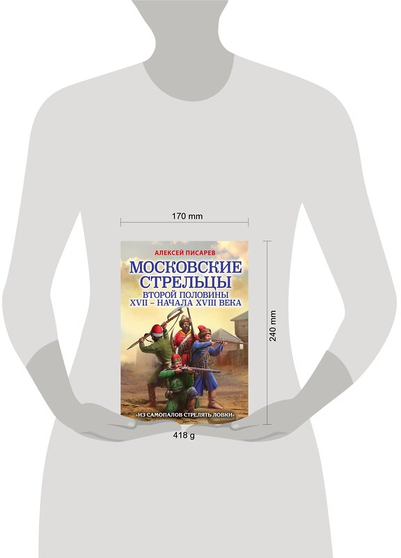 Эксмо Алексей Писарев "Московские стрельцы второй половины XVII – начала XVIII в. «Из самопалов стрелять ловки»" 458063 978-5-04-122744-9 