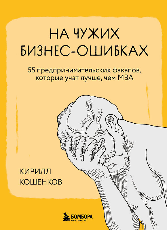 Эксмо Кирилл Кошенков "На чужих бизнес-ошибках. 55 предпринимательских факапов, которые учат лучше, чем МБА" 458141 978-5-04-196315-6 