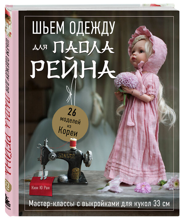 Эксмо Ким Ю Ран "Шьем одежду для Паола Рейна. 26 моделей из Кореи. Мастер-классы с выкройками для кукол 33 см" 458199 978-5-04-196854-0 