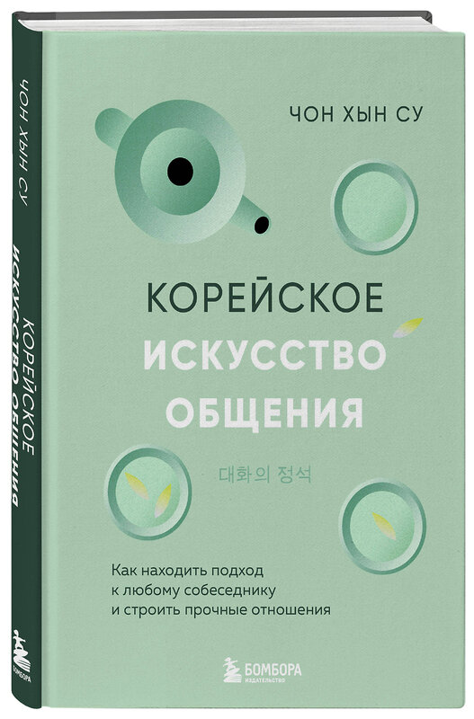 Эксмо Чон Хын Су "Корейское искусство общения. Как находить подход к любому собеседнику и строить прочные отношения" 458251 978-5-04-200219-9 