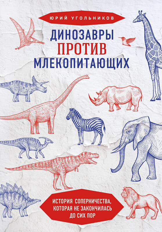 Эксмо Юрий Угольников "Динозавры против млекопитающих. История соперничества, которая не закончилась до сих пор" 460289 978-5-04-102475-8 