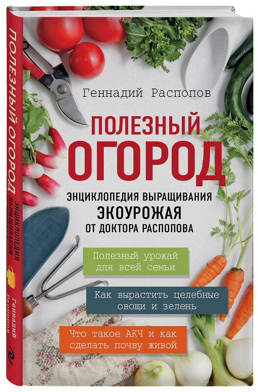 Эксмо Геннадий Распопов "Полезный огород. Энциклопедия выращивания экоурожая от доктора Распопова" 464031 978-5-699-93570-3 