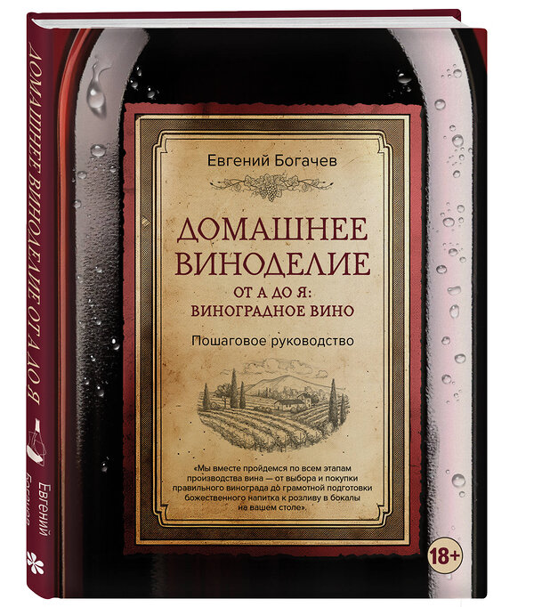 Эксмо Евгений Богачев "Домашнее виноделие от А до Я: виноградное вино. Пошаговое руководство" 464255 978-5-04-159771-9 