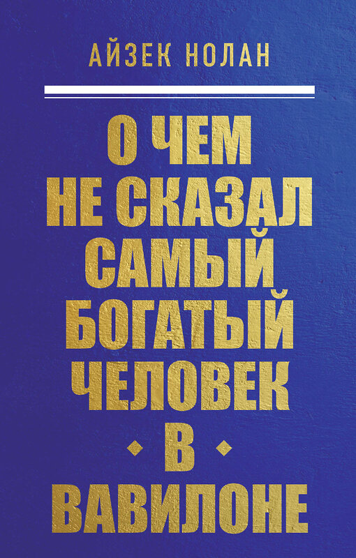 Эксмо Айзек Нолан "О чем не сказал самый богатый человек в Вавилоне" 464582 978-5-04-209057-8 