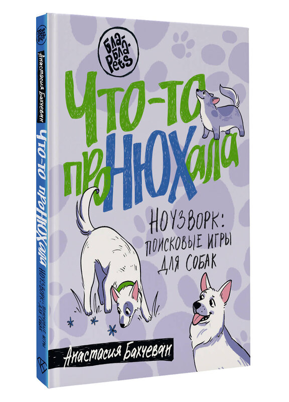 АСТ Анастасия Бахчеван "Что-то проНЮХала. Ноузворк: поисковые игры для собак" 464706 978-5-17-164145-0 