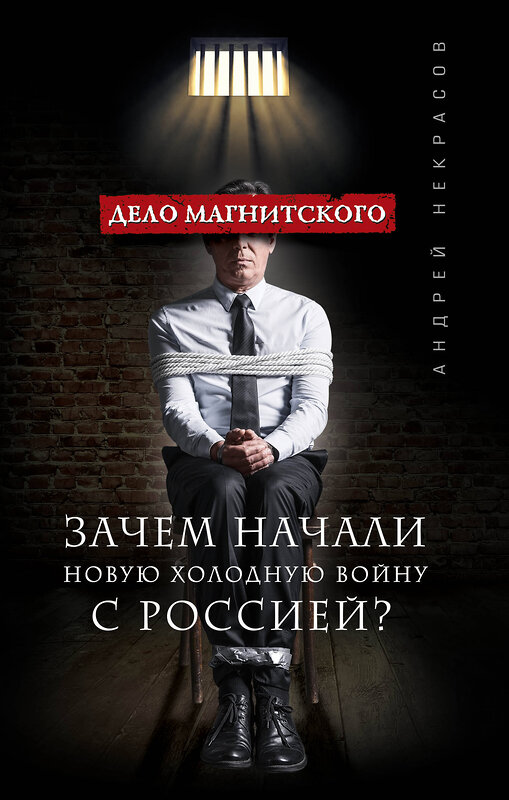 Эксмо Андрей Некрасов "Дело Магнитского. Зачем начали новую холодную войну с Россией?" 469115 978-5-699-93557-4 