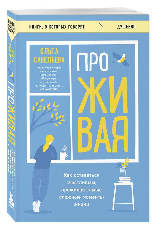 Эксмо Ольга Савельева "ПроЖИВАЯ. Как оставаться счастливым, проживая самые сложные моменты жизни" 469332 978-5-04-200698-2 