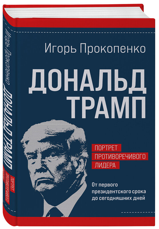 Эксмо Игорь Прокопенко "Дональд Трамп. Портрет противоречивого лидера. От первого президентского срока до сегодняшних дней" 469444 978-5-04-209853-6 