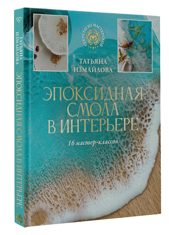 АСТ Татьяна Измайлова "Эпоксидная смола в интерьере. 16 мастер-классов" 469497 978-5-17-158079-7 