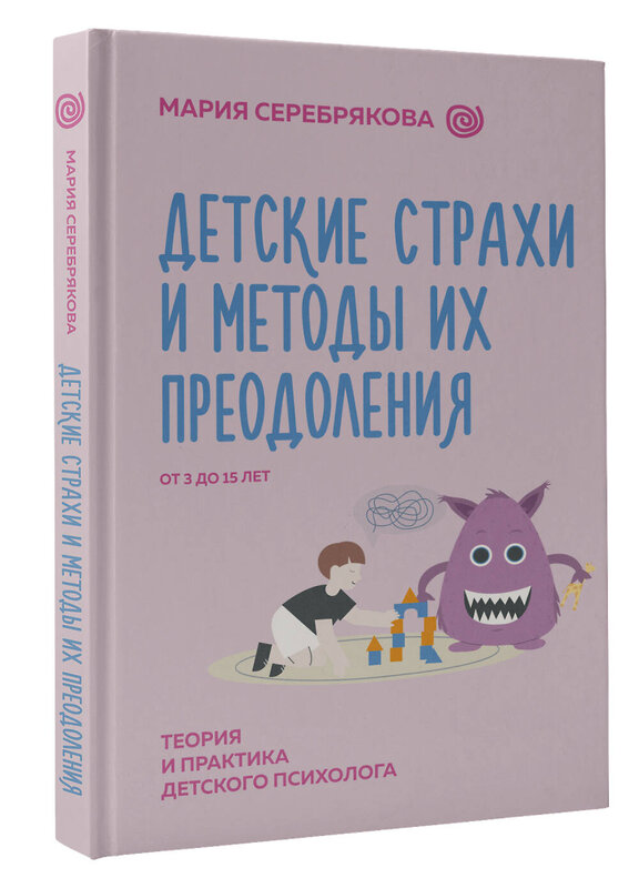 АСТ Серебрякова Мария "Детские страхи и методы их преодоления от 3 до 15 лет. Теория и практика детского психолога" 469501 978-5-17-158579-2 