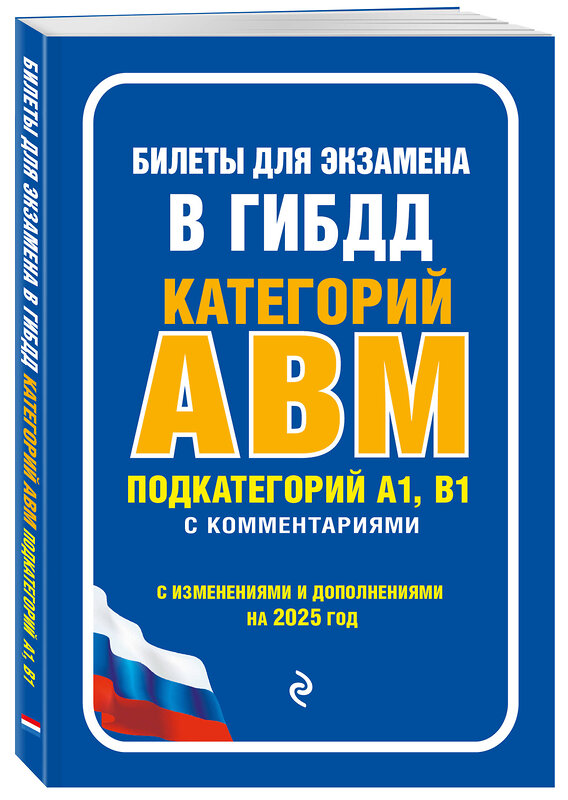 Эксмо "Билеты для экзамена в ГИБДД категории А, В, M, подкатегории A1, B1 с комментариями (с изм. и доп. на 2025 г.)" 470849 978-5-04-208291-7 