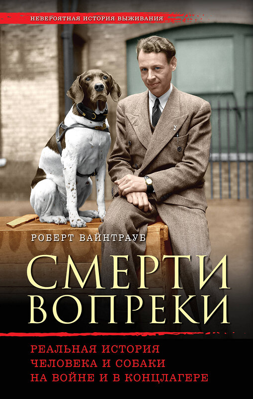 Эксмо Роберт Вайнтрауб "Смерти вопреки. Реальная история человека и собаки на войне и в концлагере" 474644 978-5-699-91618-4 