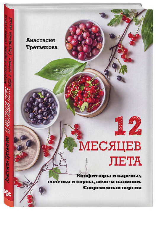 Эксмо Анастасия Третьякова "12 месяцев лета. Конфитюры и варенье, соленья и соусы, желе и наливки. Современная версия" 474654 978-5-699-92200-0 