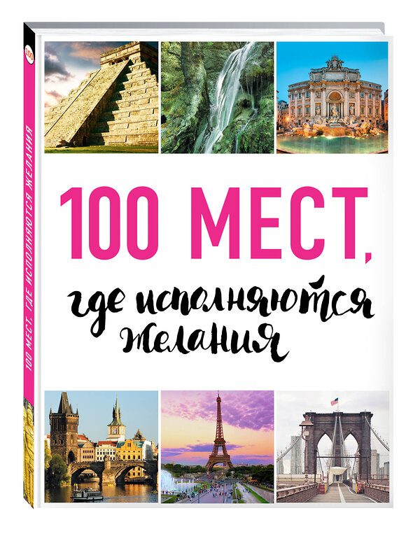 Эксмо "100 мест, где исполняются желания. 2-е изд. (нов. оф. серии)" 474684 978-5-699-95830-6 