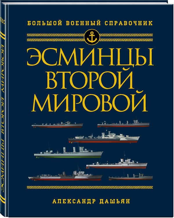 Эксмо Александр Дашьян "Эсминцы Второй мировой. Первый в мире полный справочник" 474834 978-5-04-098439-8 