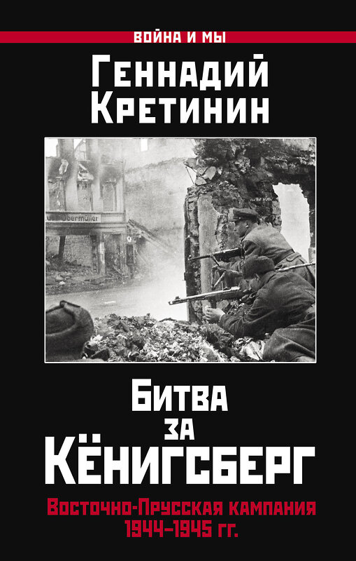 Эксмо Кретинин Г.В. "Битва за Кёнигсберг. Восточно-Прусская кампания 1944–1945 гг." 475114 978-5-00155-551-3 