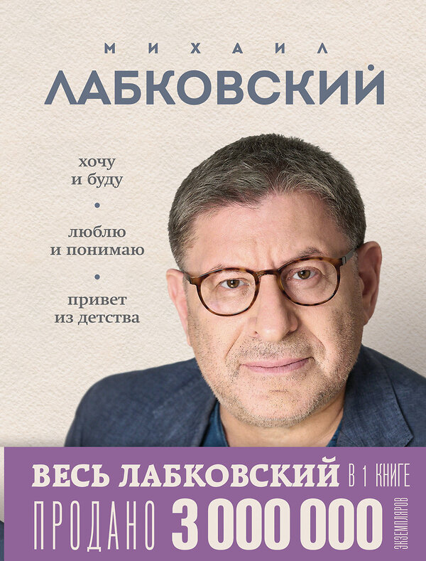 Эксмо Михаил Лабковский "ВЕСЬ ЛАБКОВСКИЙ в одной книге. Хочу и буду. Люблю и понимаю. Привет из детства" 475197 978-5-04-196624-9 