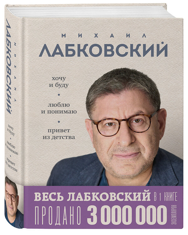 Эксмо Михаил Лабковский "ВЕСЬ ЛАБКОВСКИЙ в одной книге. Хочу и буду. Люблю и понимаю. Привет из детства" 475197 978-5-04-196624-9 