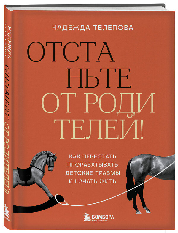 Эксмо Надежда Телепова "Отстаньте от родителей! Как перестать прорабатывать детские травмы и начать жить" 475237 978-5-04-200426-1 